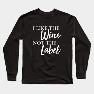 I Like The Wine Not The Label Long Sleeve T-Shirt